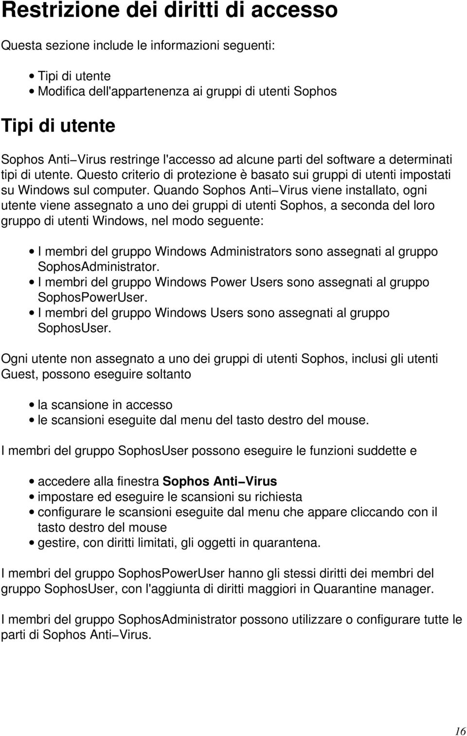 Quando Sophos Anti Virus viene installato, ogni utente viene assegnato a uno dei gruppi di utenti Sophos, a seconda del loro gruppo di utenti Windows, nel modo seguente: I membri del gruppo Windows