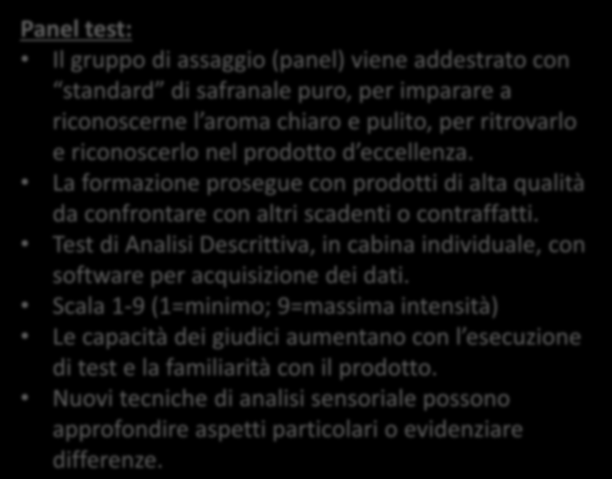 Contenitore (bicchierino in plastica) Palate cleaners (acqua) Quanti campioni per seduta di assaggio (3-6) Panel test: Il gruppo di assaggio (panel) viene addestrato con standard di safranale puro,