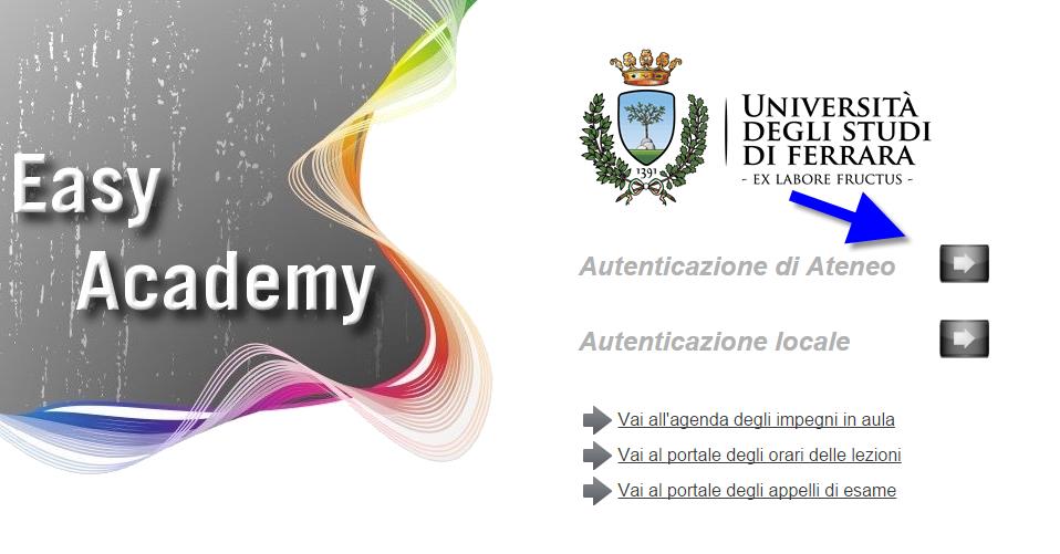 Accesso al sistema L accesso al sistema informatico EasyRoom si effettua collegandosi al link http://aule.unife.it. Lei dovrà criccare sulla freccia accanto alla frase Autenticazione di Ateneo.