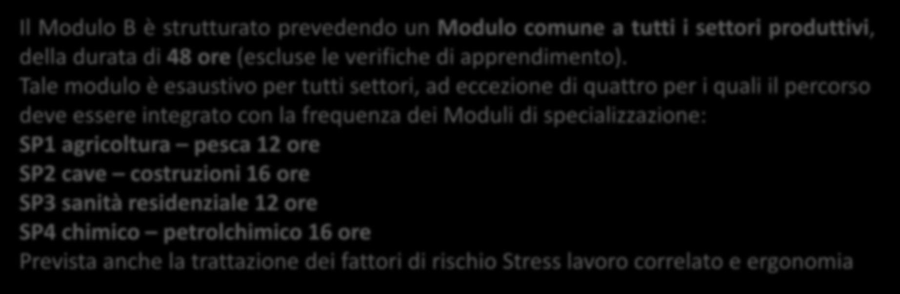 PRINCIPALI NOVITÀ Modulo B Corso correlato alla natura dei rischi presenti sul luogo di lavoro e relativi alle attività lavorative Il Modulo B è strutturato prevedendo un Modulo comune a tutti i