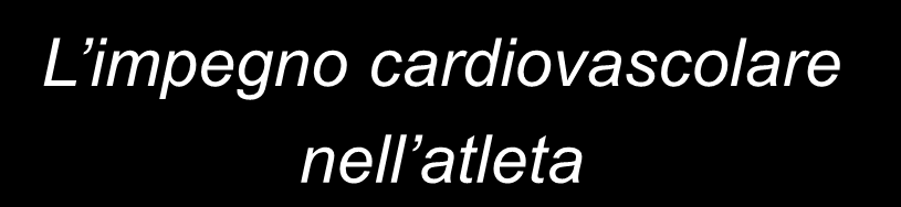 L impegno cardiovascolare nell atleta Roberto CIARDO IMSS - CONI Roma Dipartimento di Medicina robciardo@libero.