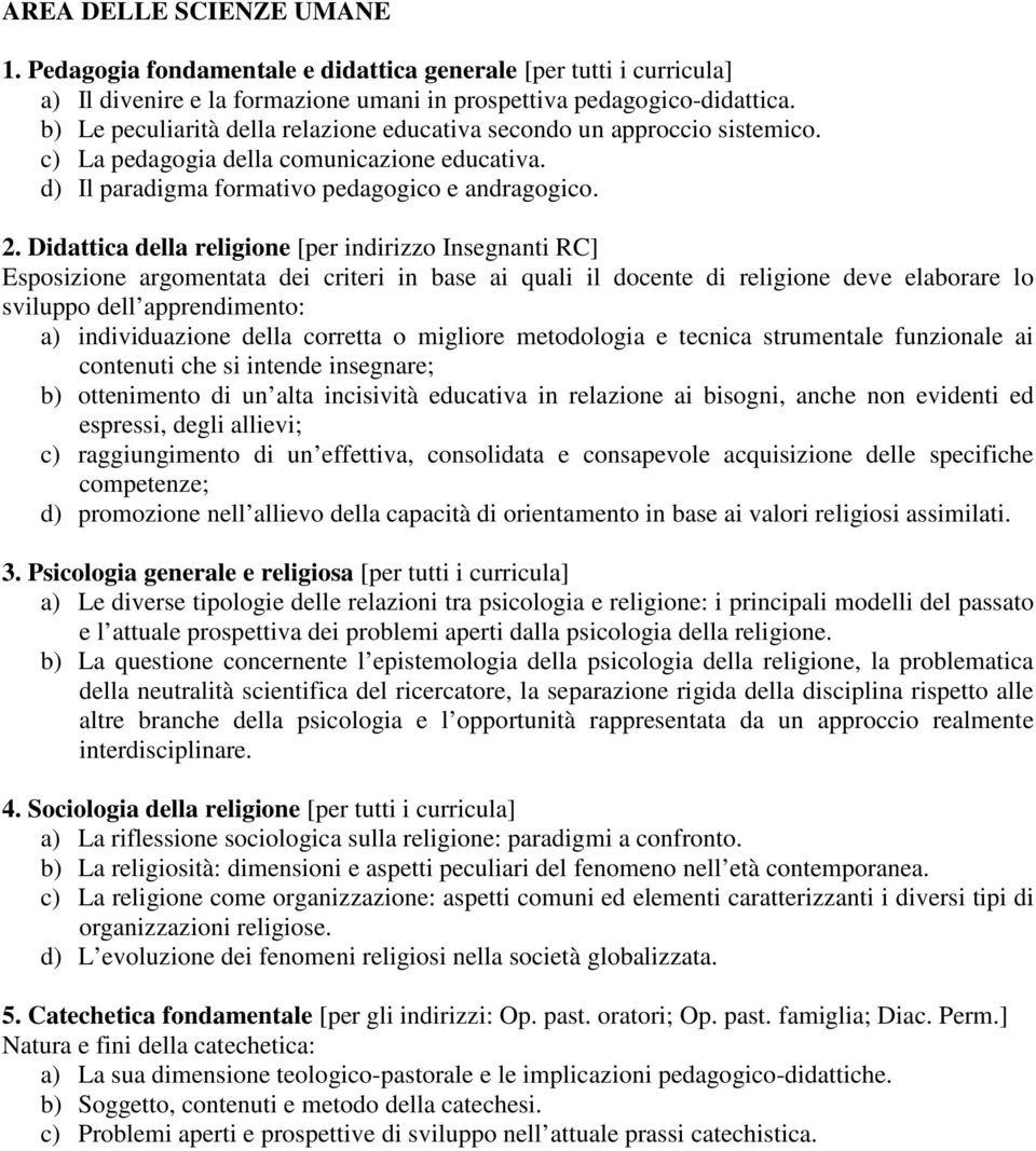 Didattica della religione [per indirizzo Insegnanti RC] Esposizione argomentata dei criteri in base ai quali il docente di religione deve elaborare lo sviluppo dell apprendimento: a) individuazione