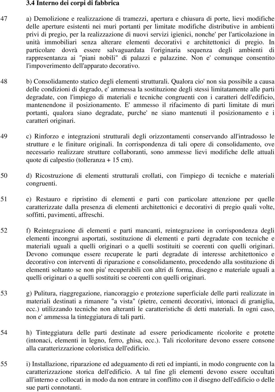 pregio. In particolare dovrà essere salvaguardata l'originaria sequenza degli ambienti di rappresentanza ai "piani nobili" di palazzi e palazzine.