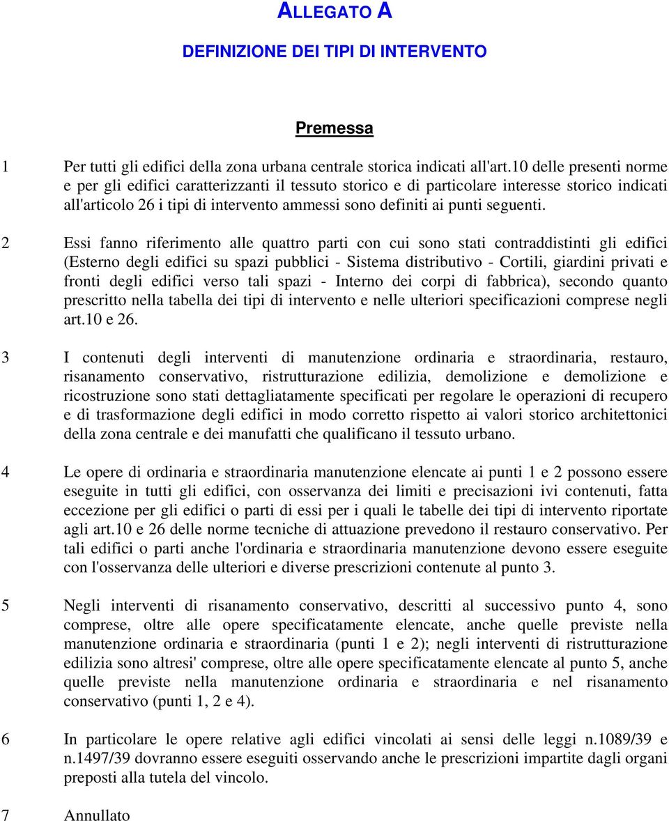 2 Essi fanno riferimento alle quattro parti con cui sono stati contraddistinti gli edifici (Esterno degli edifici su spazi pubblici - Sistema distributivo - Cortili, giardini privati e fronti degli