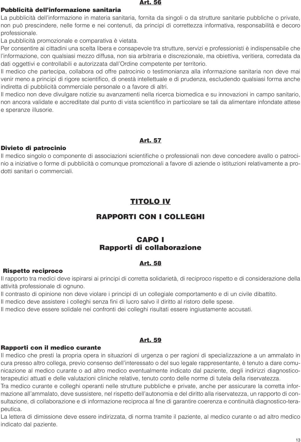 Per consentire ai cittadini una scelta libera e consapevole tra strutture, servizi e professionisti è indispensabile che l informazione, con qualsiasi mezzo diffusa, non sia arbitraria e