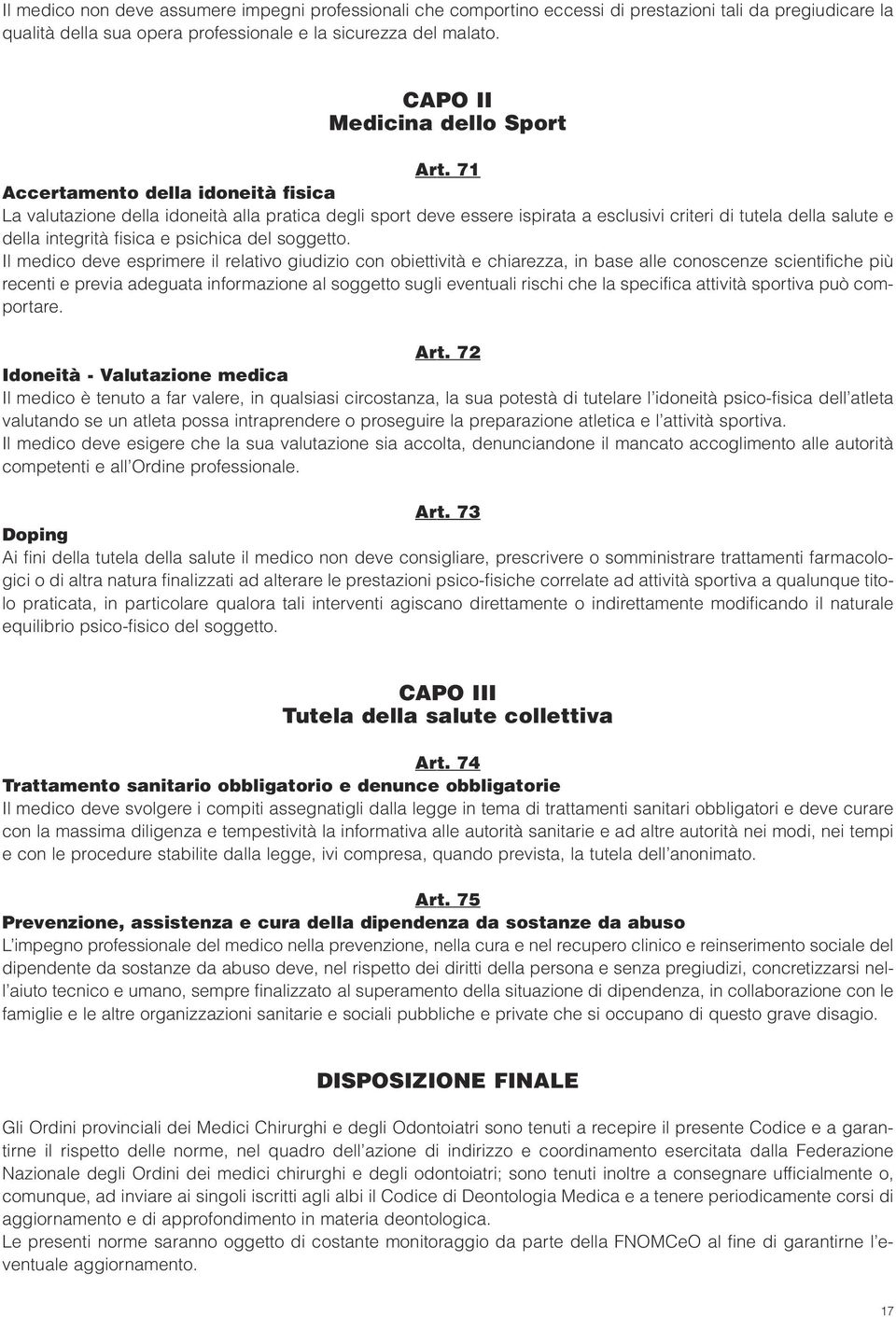 71 Accertamento della idoneità fisica La valutazione della idoneità alla pratica degli sport deve essere ispirata a esclusivi criteri di tutela della salute e della integrità fisica e psichica del