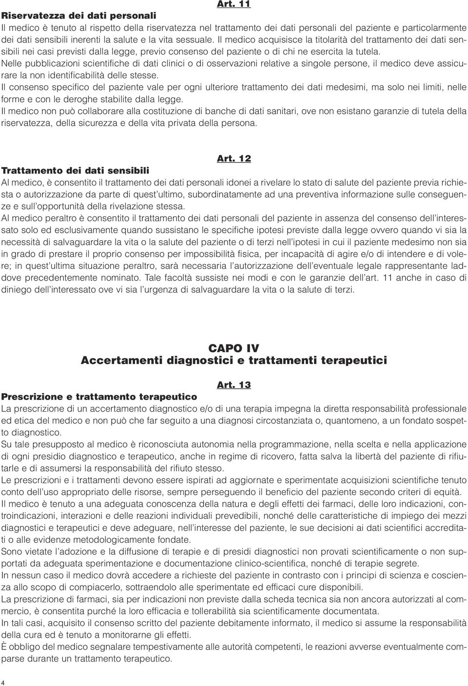 Nelle pubblicazioni scientifiche di dati clinici o di osservazioni relative a singole persone, il medico deve assicurare la non identificabilità delle stesse.