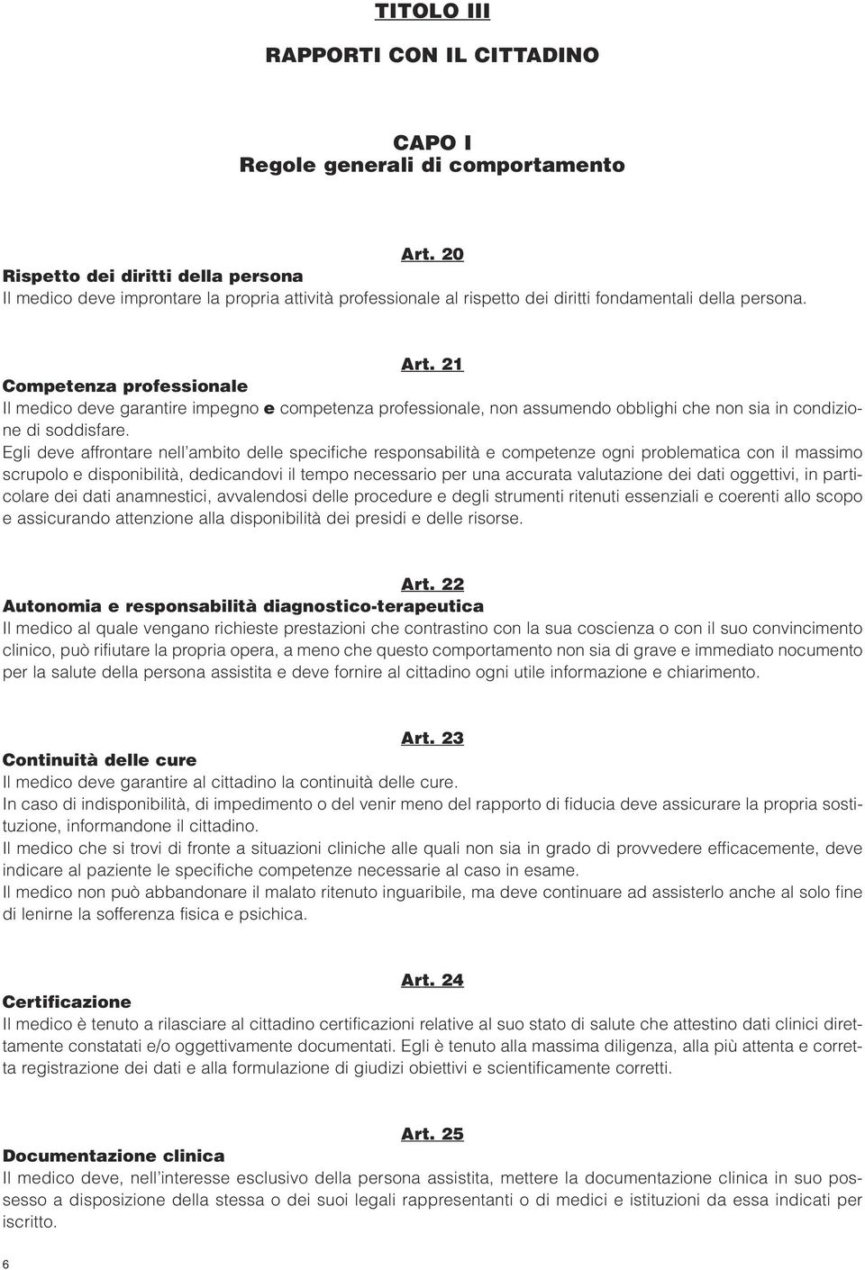 21 Competenza professionale Il medico deve garantire impegno e competenza professionale, non assumendo obblighi che non sia in condizione di soddisfare.