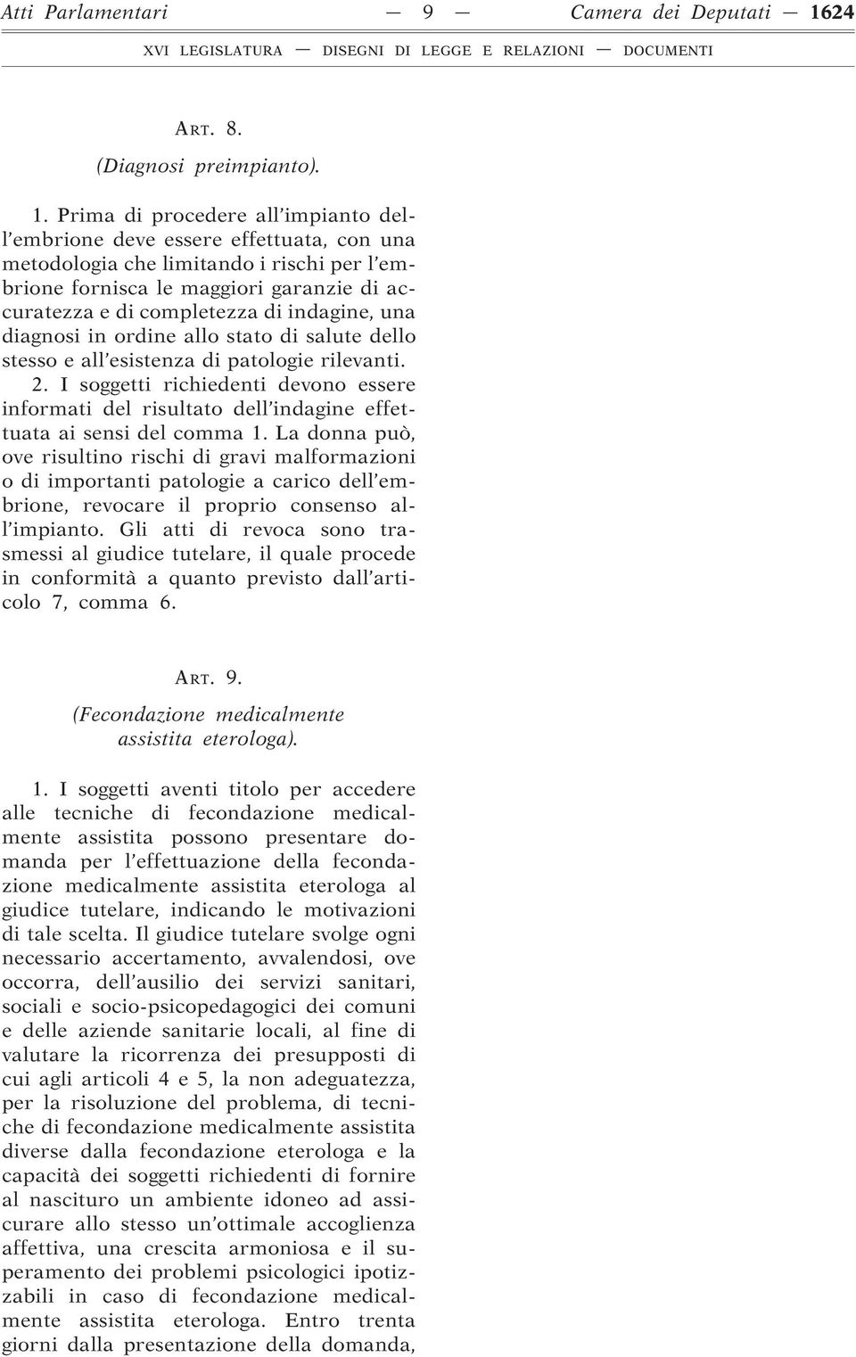 Prima di procedere all impianto dell embrione deve essere effettuata, con una metodologia che limitando i rischi per l embrione fornisca le maggiori garanzie di accuratezza e di completezza di