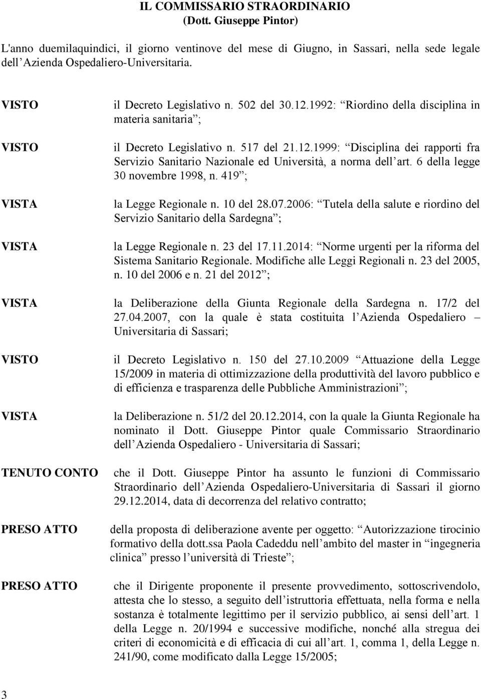 6 della legge 30 novembre 1998, n. 419 ; la Legge Regionale n. 10 del 28.07.2006: Tutela della salute e riordino del Servizio Sanitario della Sardegna ; la Legge Regionale n. 23 del 17.11.