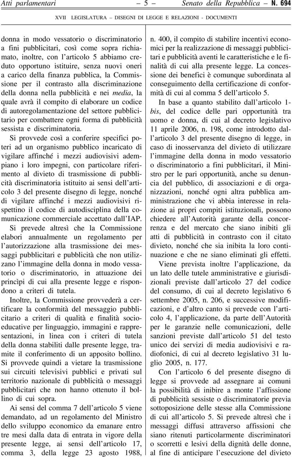 pubblica, la Commissione per il contrasto alla discriminazione della donna nella pubblicità e nei media, la quale avrà il compito di elaborare un codice di autoregolamentazione del settore