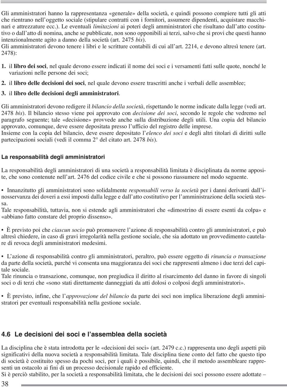 Le eventuali limitazioni ai poteri degli amministratori che risultano dall atto costitutivo o dall atto di nomina, anche se pubblicate, non sono opponibili ai terzi, salvo che si provi che questi