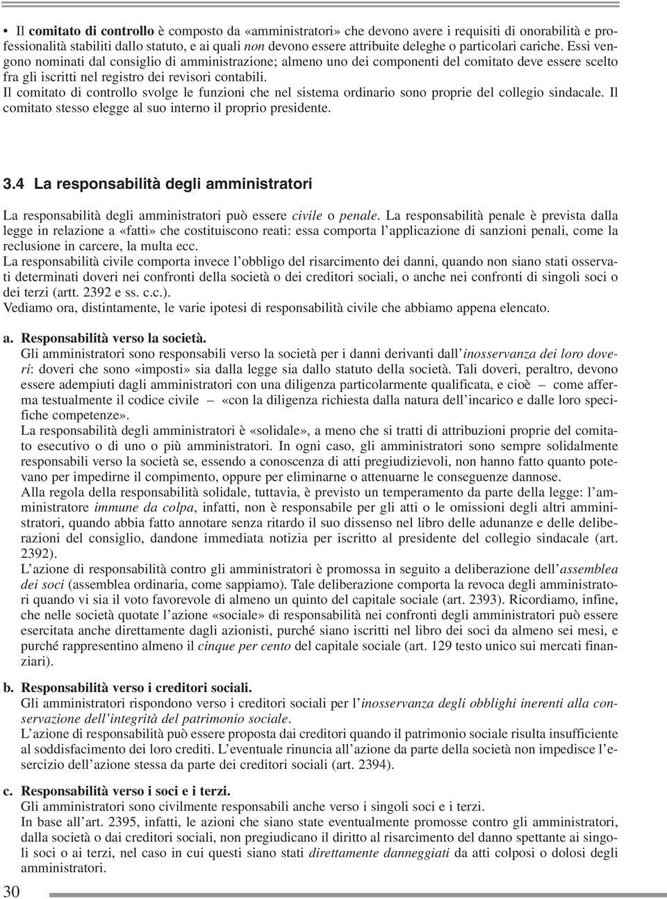 Il comitato di controllo svolge le funzioni che nel sistema ordinario sono proprie del collegio sindacale. Il comitato stesso elegge al suo interno il proprio presidente. 3.