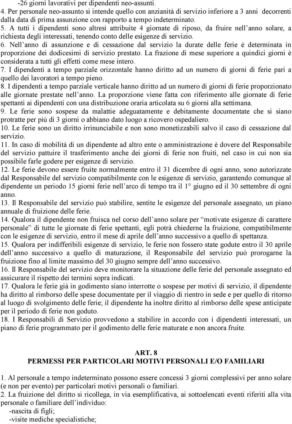 A tutti i dipendenti sono altresì attribuite 4 giornate di riposo, da fruire nell anno solare, a richiesta degli interessati, tenendo conto delle esigenze di servizio. 6.