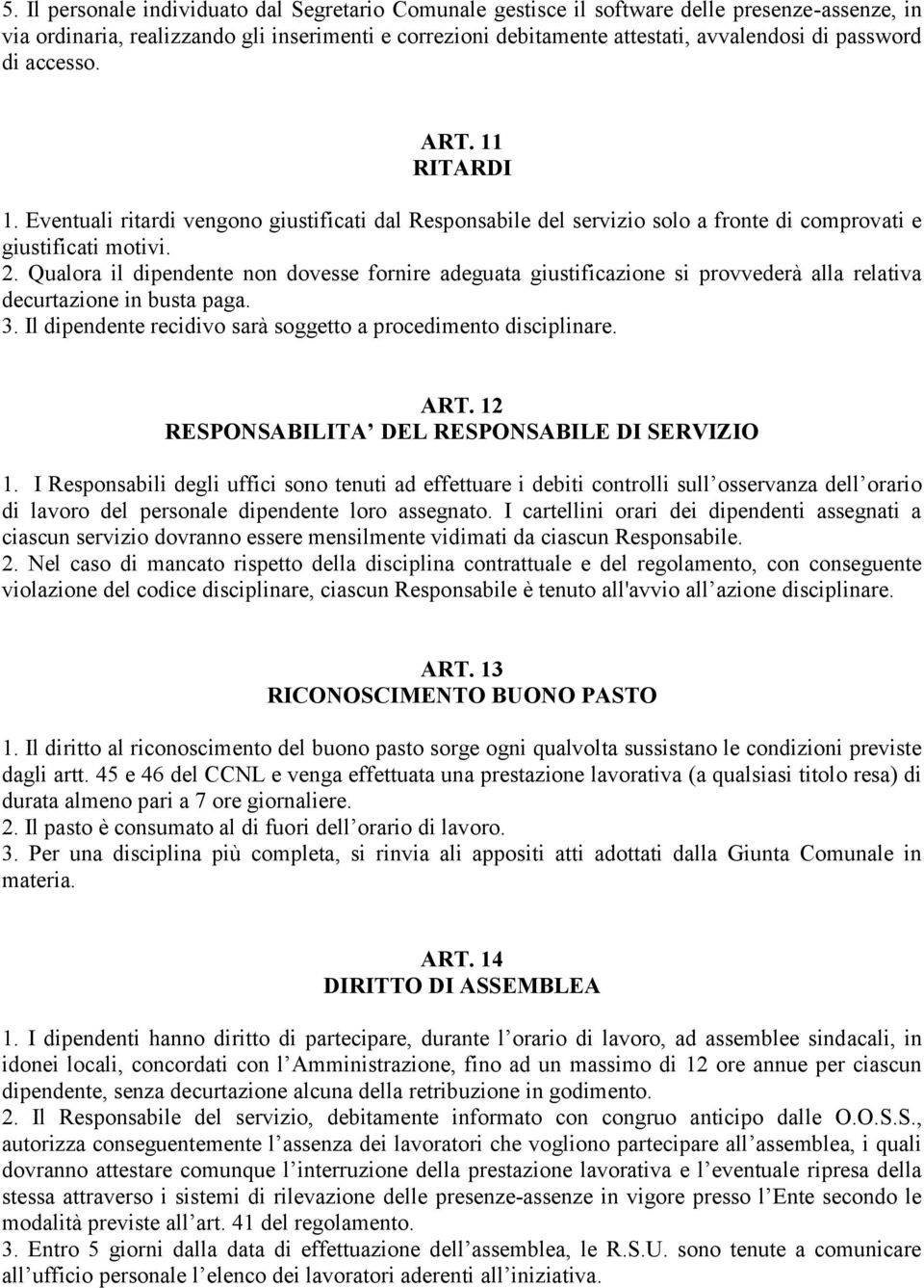 Qualora il dipendente non dovesse fornire adeguata giustificazione si provvederà alla relativa decurtazione in busta paga. 3. Il dipendente recidivo sarà soggetto a procedimento disciplinare. ART.