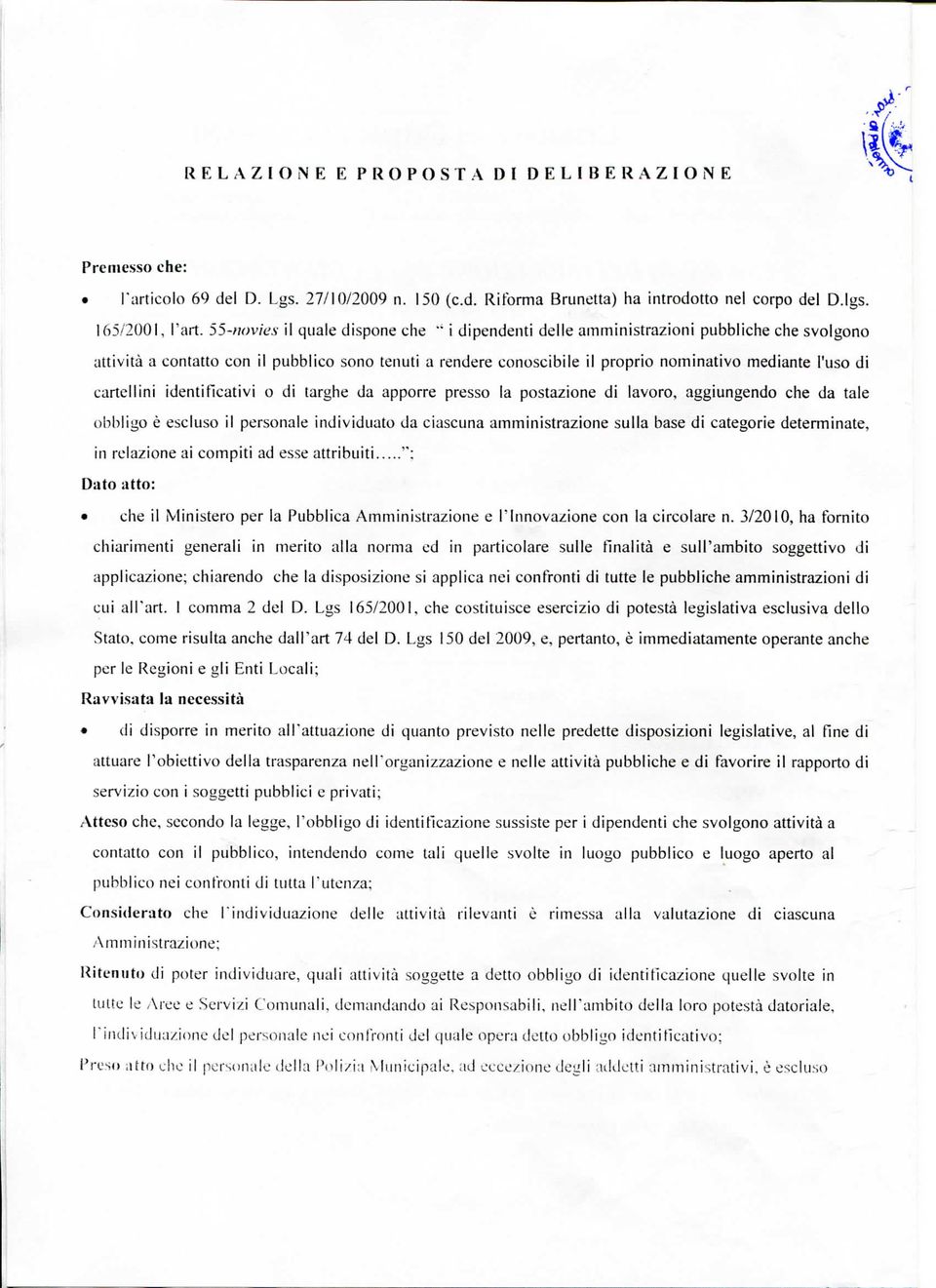 di cartellini identificativi o di targhe da apporre presso la postazione di lavoro, aggiungendo che da tale obbligo è escluso il personale individuato da ciascuna amministrazione sulla base di