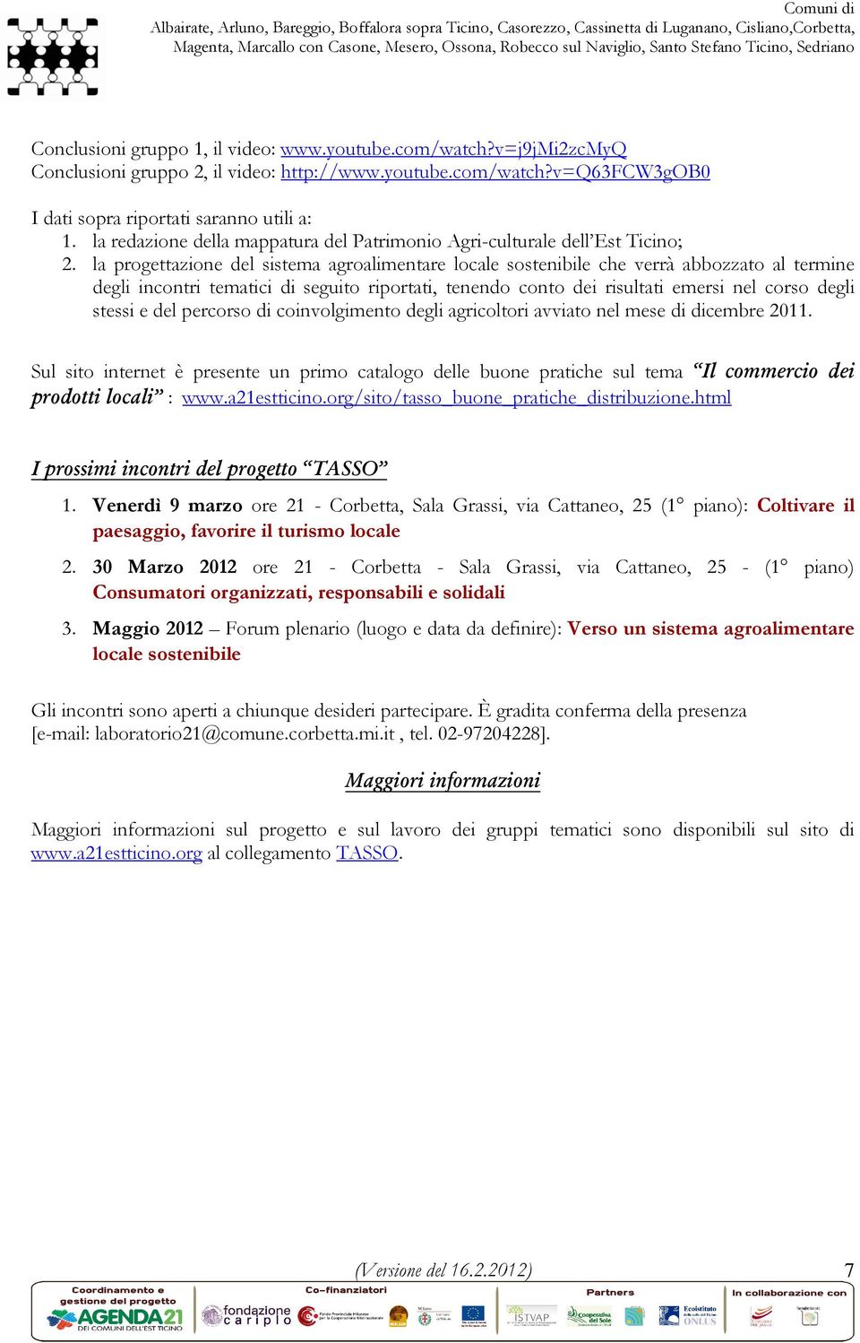 la progettazione del sistema agroalimentare locale sostenibile che verrà abbozzato al termine degli incontri tematici di seguito riportati, tenendo conto dei risultati emersi nel corso degli stessi e