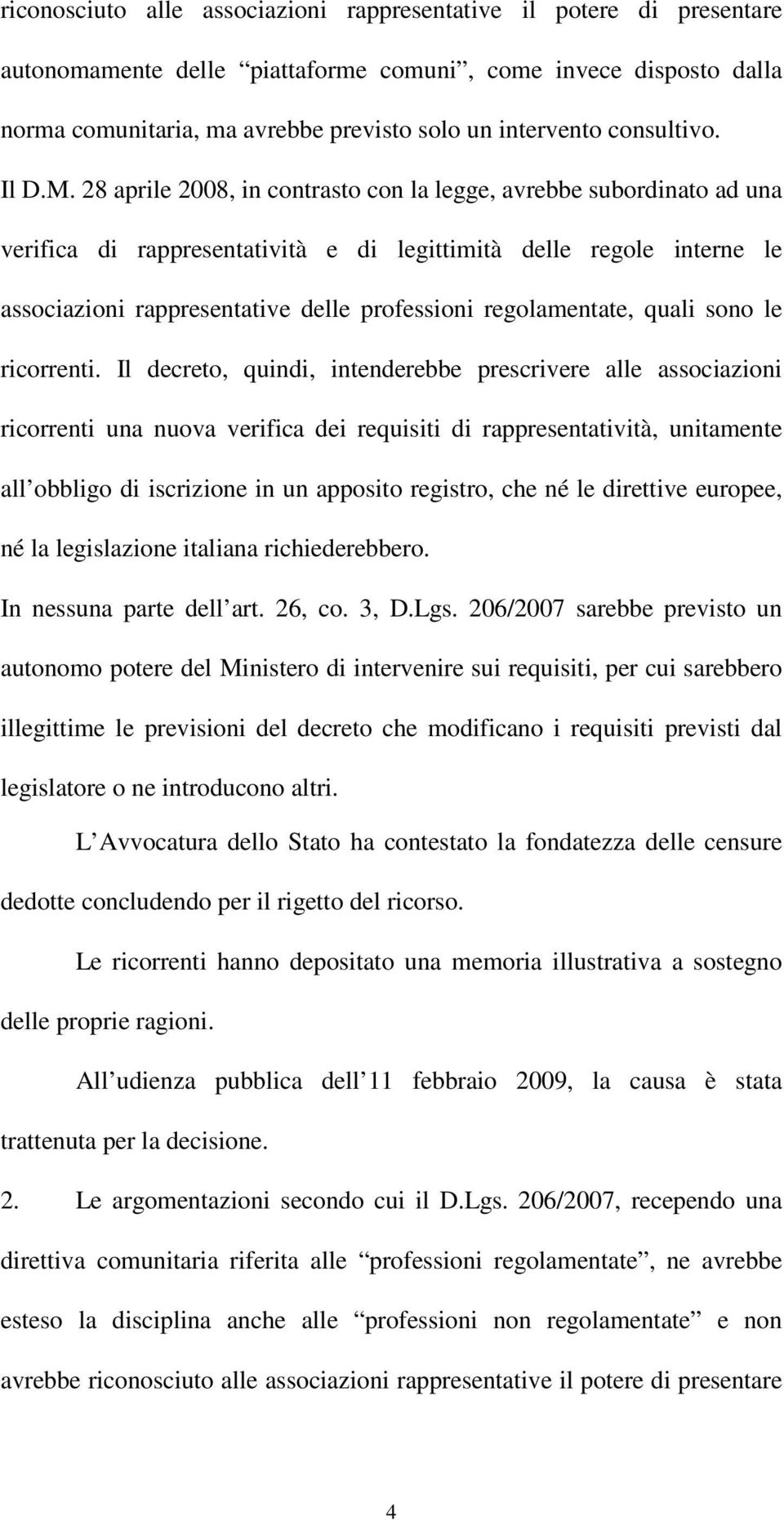 28 aprile 2008, in contrasto con la legge, avrebbe subordinato ad una verifica di rappresentatività e di legittimità delle regole interne le associazioni rappresentative delle professioni