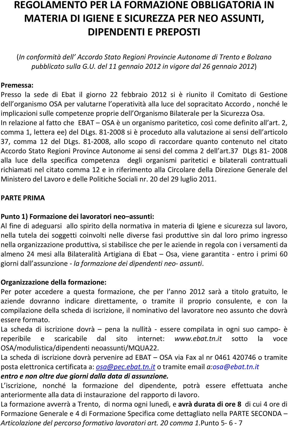 del 11 gennaio 2012 in vigore dal 26 gennaio 2012) Premessa: Presso la sede di Ebat il giorno 22 febbraio 2012 si è riunito il Comitato di Gestione dell organismo OSA per valutarne l operatività alla