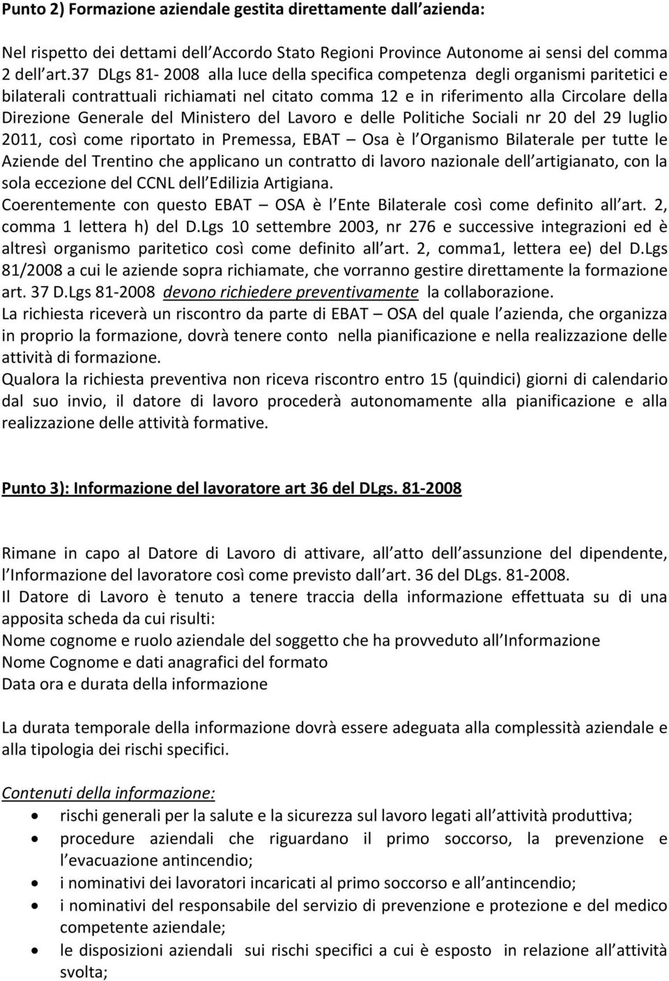 Ministero del Lavoro e delle Politiche Sociali nr 20 del 29 luglio 2011, così come riportato in Premessa, EBAT Osa è l Organismo Bilaterale per tutte le Aziende del Trentino che applicano un