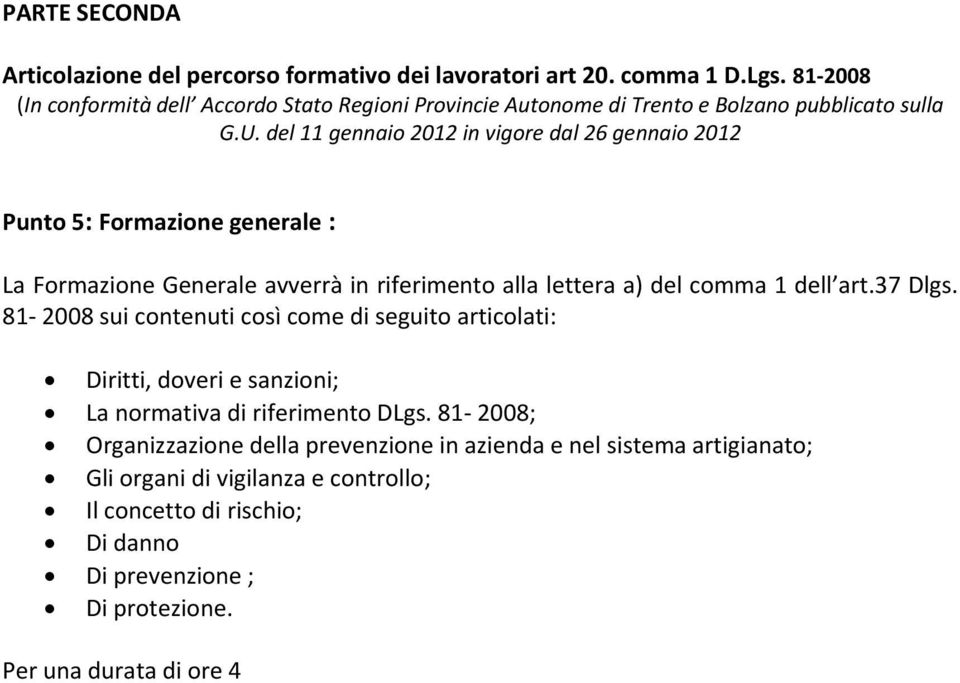 del 11 gennaio 2012 in vigore dal 26 gennaio 2012 Punto 5: Formazione generale : La Formazione Generale avverrà in riferimento alla lettera a) del comma 1 dell art.37 Dlgs.