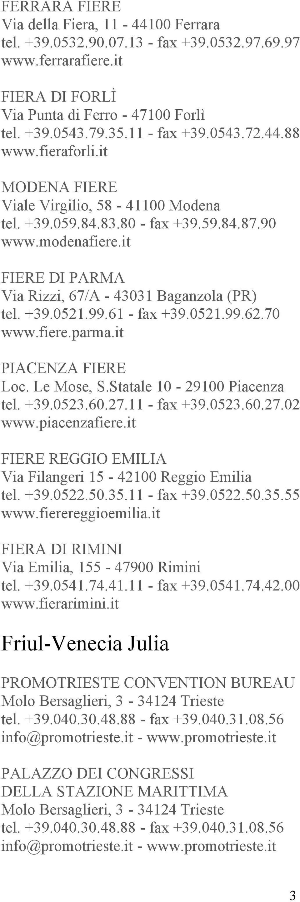 +39.0521.99.61 - fax +39.0521.99.62.70 www.fiere.parma.it PIACENZA FIERE Loc. Le Mose, S.Statale 10-29100 Piacenza tel. +39.0523.60.27.11 - fax +39.0523.60.27.02 www.piacenzafiere.