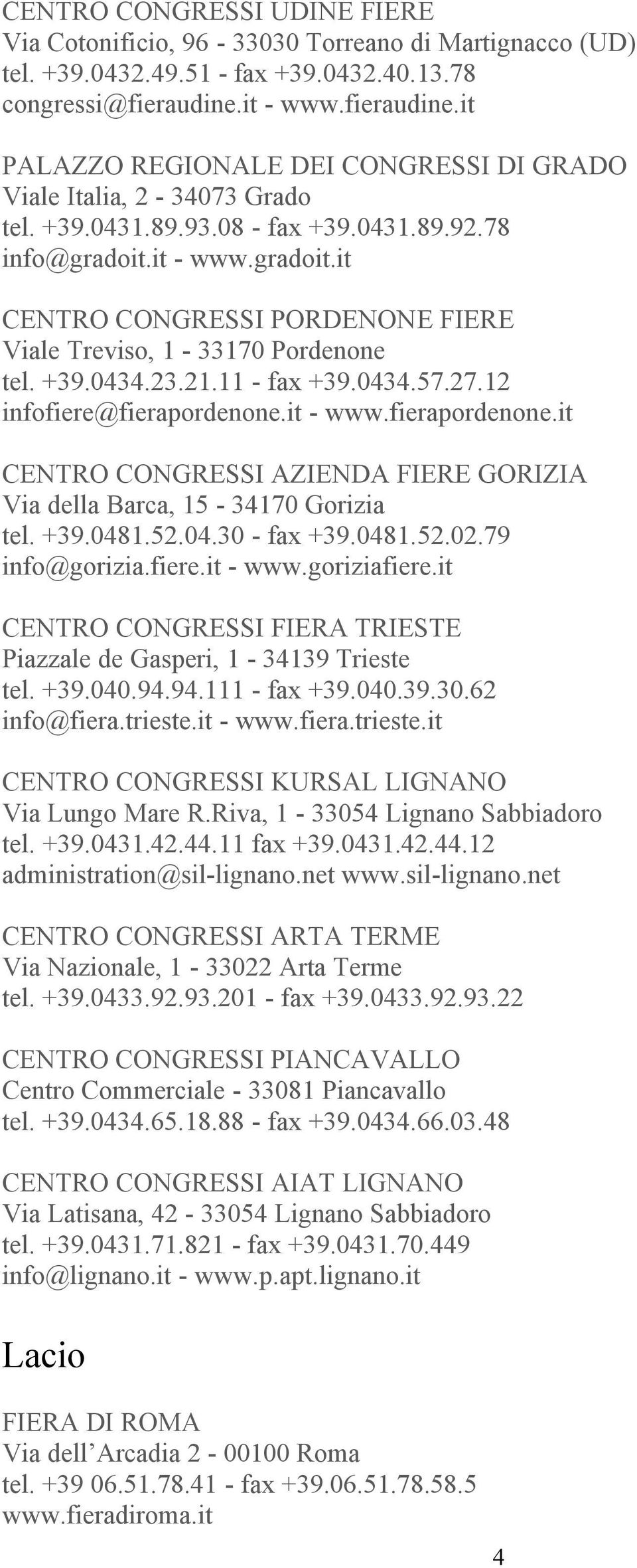 it - www.gradoit.it CENTRO CONGRESSI PORDENONE FIERE Viale Treviso, 1-33170 Pordenone tel. +39.0434.23.21.11 - fax +39.0434.57.27.12 infofiere@fierapordenone.
