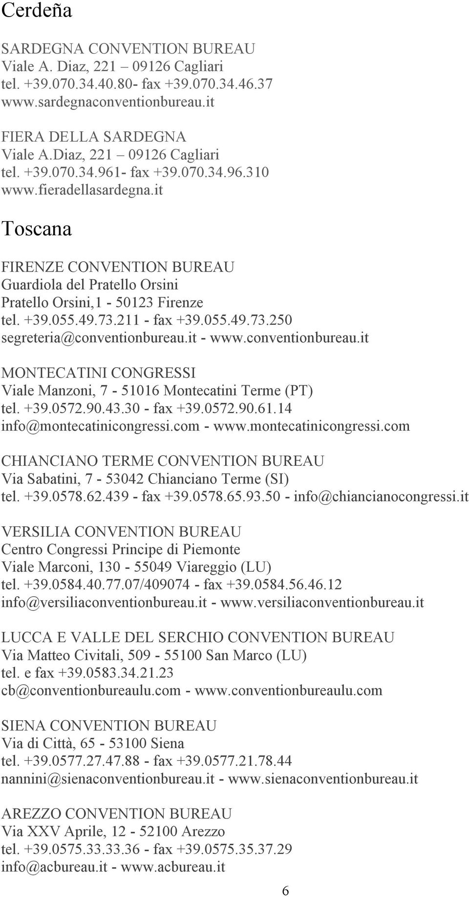 49.73.211 - fax +39.055.49.73.250 segreteria@conventionbureau.it - www.conventionbureau.it MONTECATINI CONGRESSI Viale Manzoni, 7-51016 Montecatini Terme (PT) tel. +39.0572.90.43.30 - fax +39.0572.90.61.