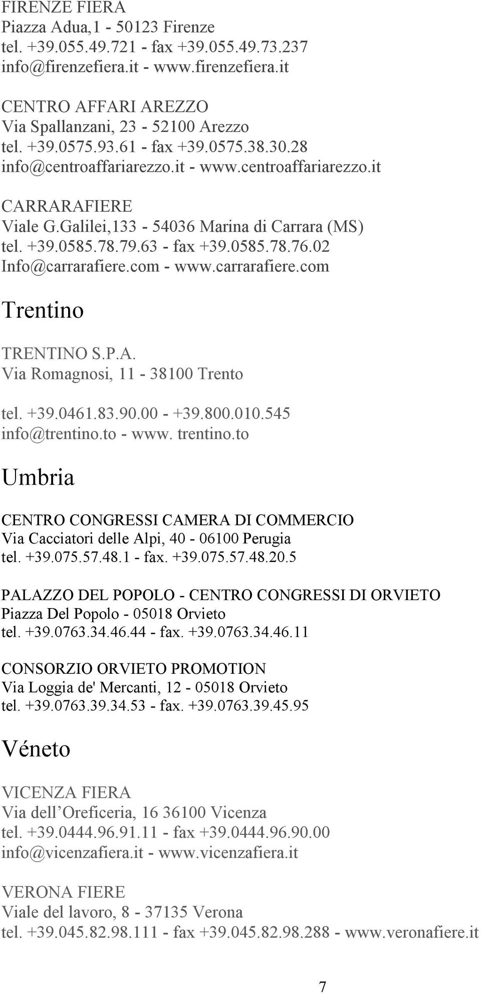 02 Info@carrarafiere.com - www.carrarafiere.com Trentino TRENTINO S.P.A. Via Romagnosi, 11-38100 Trento tel. +39.0461.83.90.00 - +39.800.010.545 info@trentino.to - www. trentino.