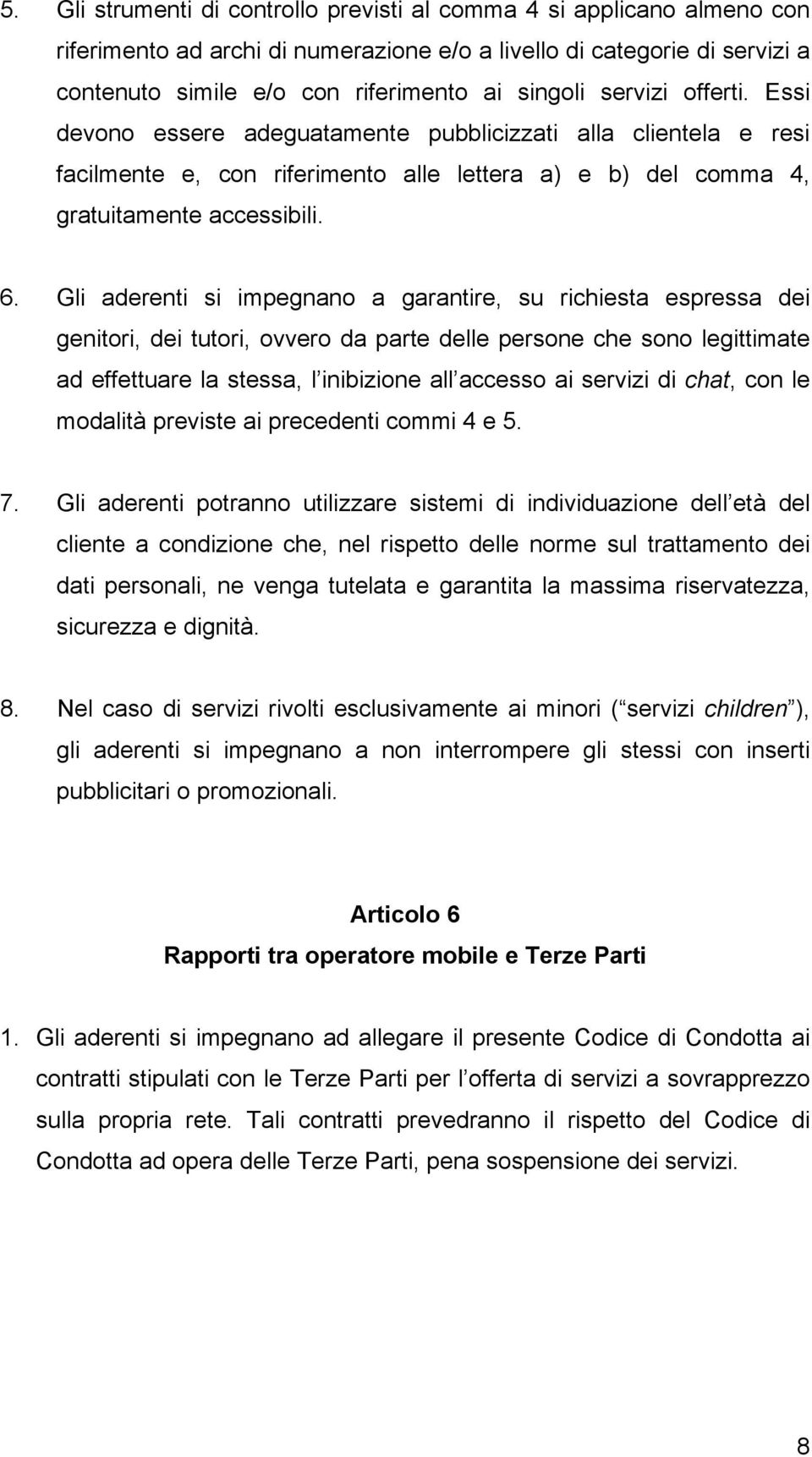 Gli aderenti si impegnano a garantire, su richiesta espressa dei genitori, dei tutori, ovvero da parte delle persone che sono legittimate ad effettuare la stessa, l inibizione all accesso ai servizi