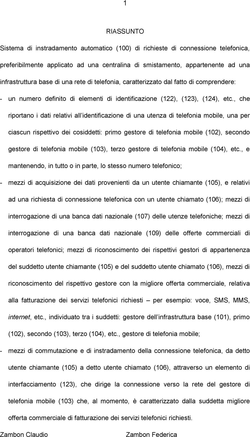 , che riportano i dati relativi all identificazione di una utenza di telefonia mobile, una per ciascun rispettivo dei cosiddetti: primo gestore di telefonia mobile (102), secondo gestore di telefonia