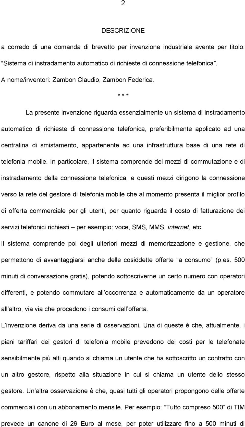 * * * La presente invenzione riguarda essenzialmente un sistema di instradamento automatico di richieste di connessione telefonica, preferibilmente applicato ad una centralina di smistamento,