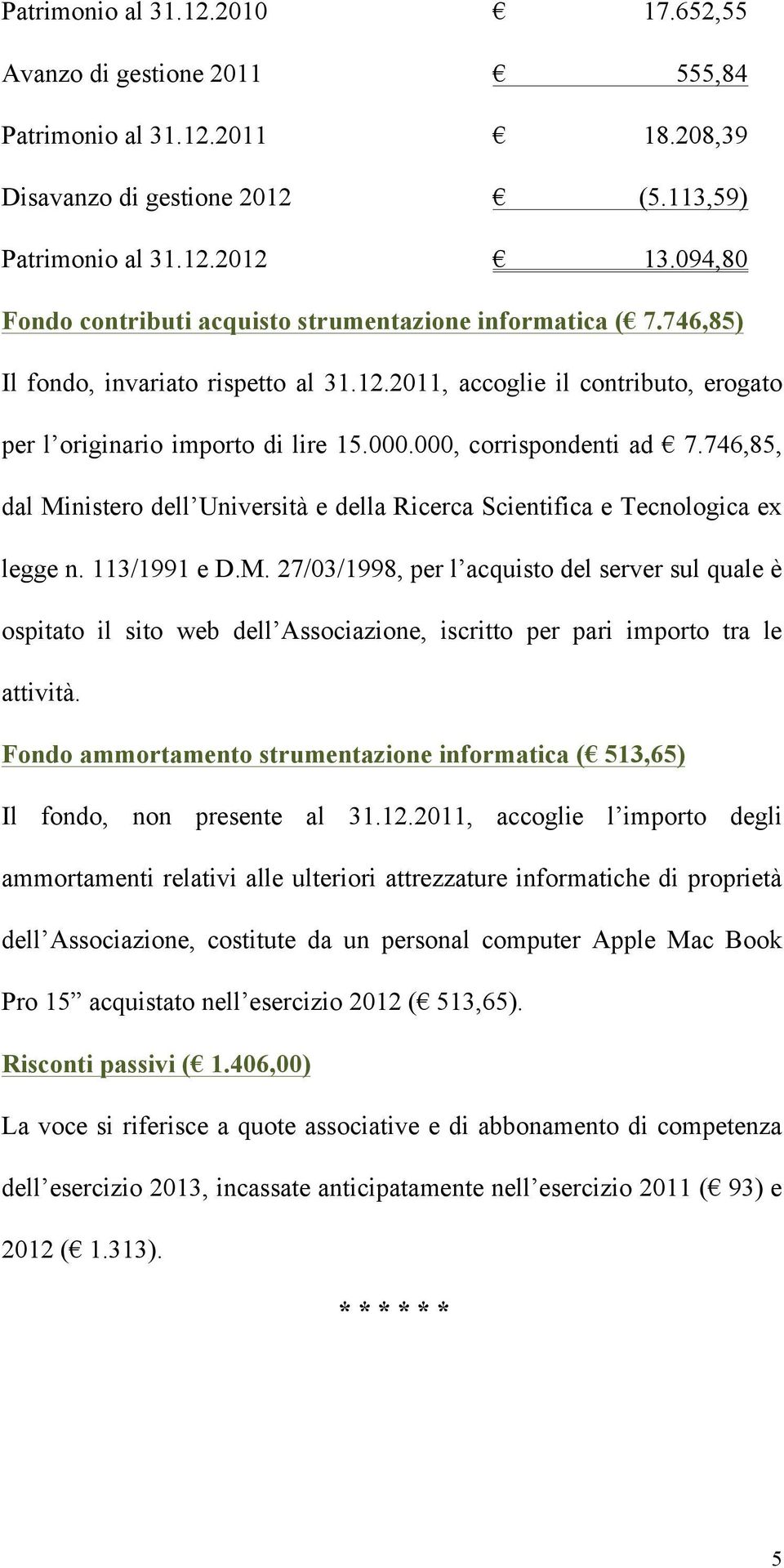 000, corrispondenti ad 7.746,85, dal Ministero dell Università e della Ricerca Scientifica e Tecnologica ex legge n. 113/1991 e D.M. 27/03/1998, per l acquisto del server sul quale è ospitato il sito web dell Associazione, iscritto per pari importo tra le attività.