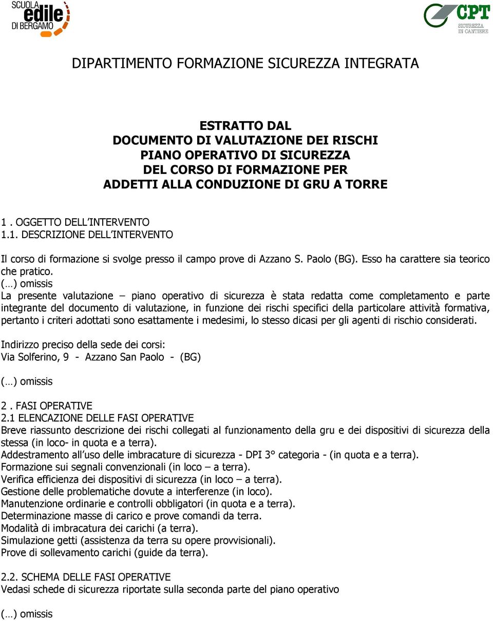 La presente valutazione piano operativo di sicurezza è stata redatta come completamento e parte integrante del documento di valutazione, in funzione dei rischi specifici della particolare attività