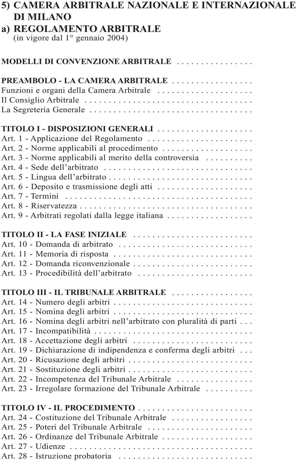 ................... Art. 1 - Applicazione del Regolamento...................... Art. 2 - Norme applicabili al procedimento................... Art. 3 - Norme applicabili al merito della controversia.