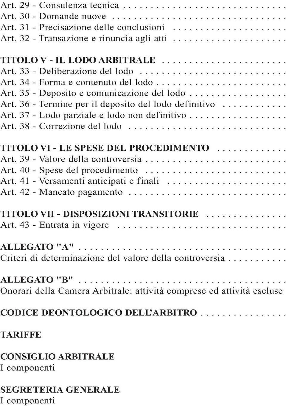 ................. Art. 36 - Termine per il deposito del lodo definitivo............ Art. 37 - Lodo parziale e lodo non definitivo.................. Art. 38 - Correzione del lodo.