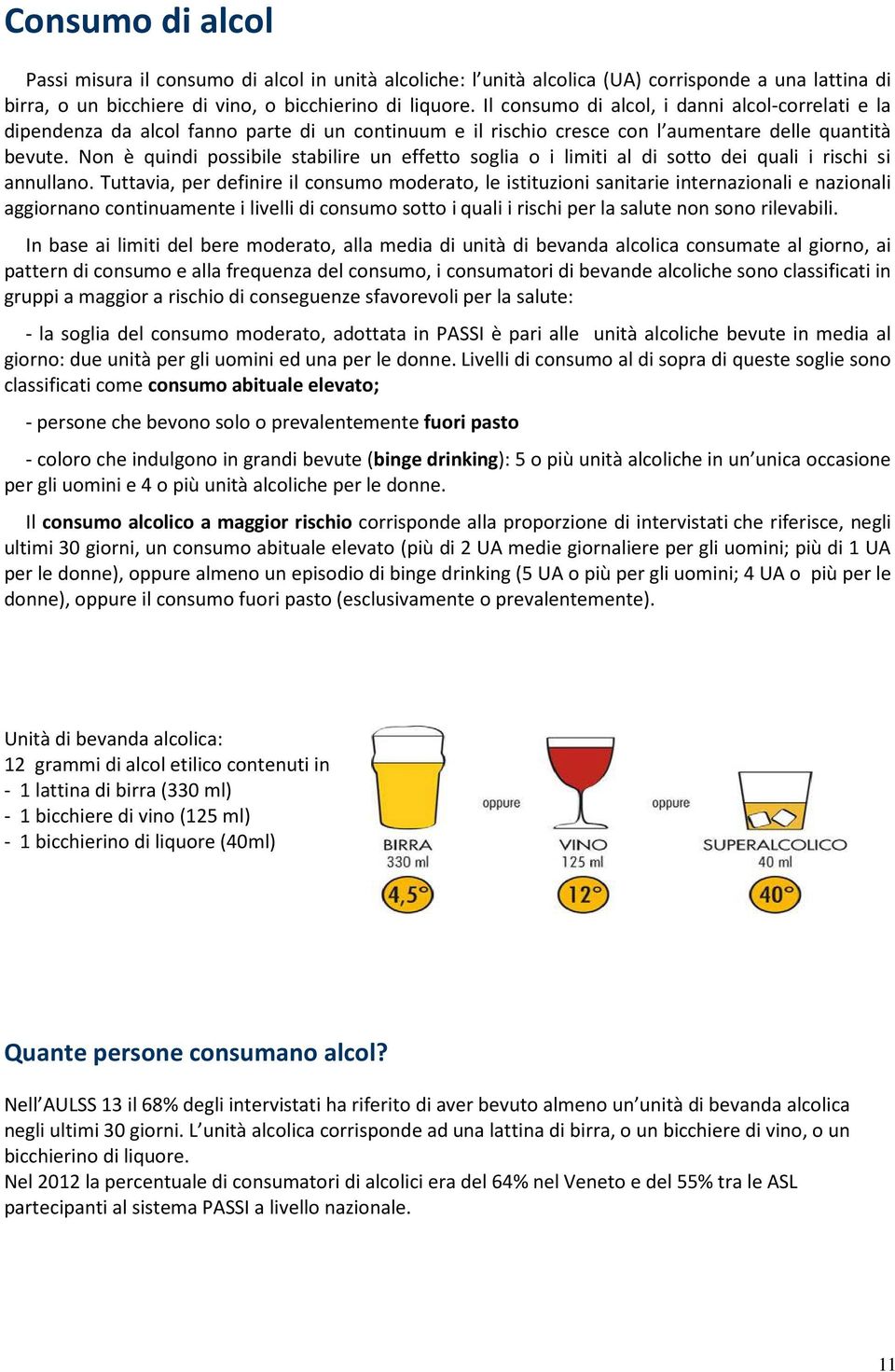 Non è quindi possibile stabilire un effetto soglia o i limiti al di sotto dei quali i rischi si annullano.