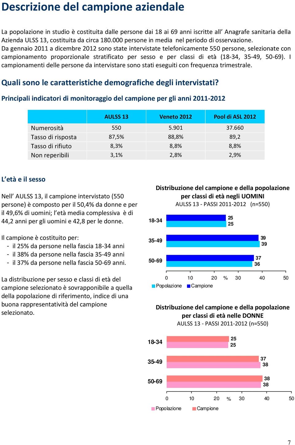 Da gennaio 2011 a dicembre 2012 sono state intervistate telefonicamente 550 persone, selezionate con campionamento proporzionale stratificato per sesso e per classi di età (18-34, 35-49, 50-69).