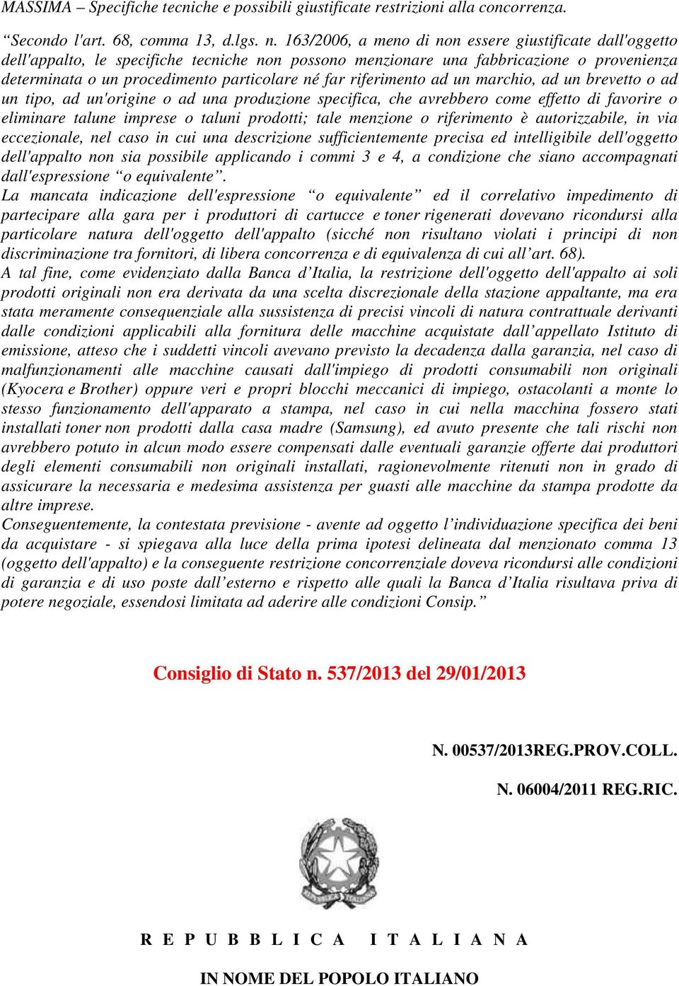 riferimento ad un marchio, ad un brevetto o ad un tipo, ad un'origine o ad una produzione specifica, che avrebbero come effetto di favorire o eliminare talune imprese o taluni prodotti; tale menzione