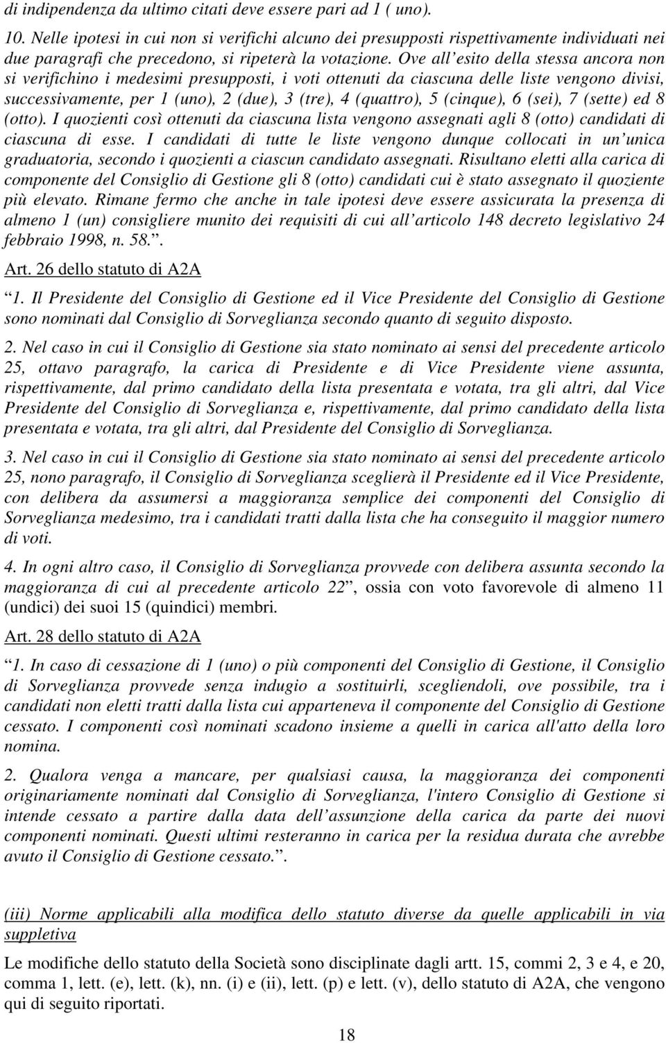 Ove all esito della stessa ancora non si verifichino i medesimi presupposti, i voti ottenuti da ciascuna delle liste vengono divisi, successivamente, per 1 (uno), 2 (due), 3 (tre), 4 (quattro), 5