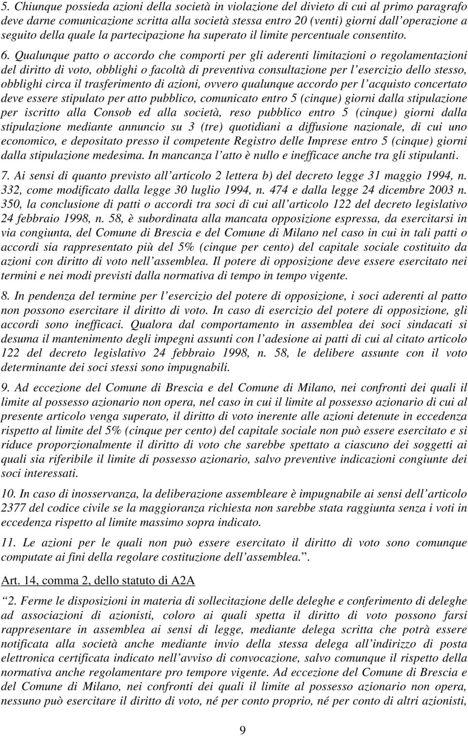 Qualunque patto o accordo che comporti per gli aderenti limitazioni o regolamentazioni del diritto di voto, obblighi o facoltà di preventiva consultazione per l esercizio dello stesso, obblighi circa