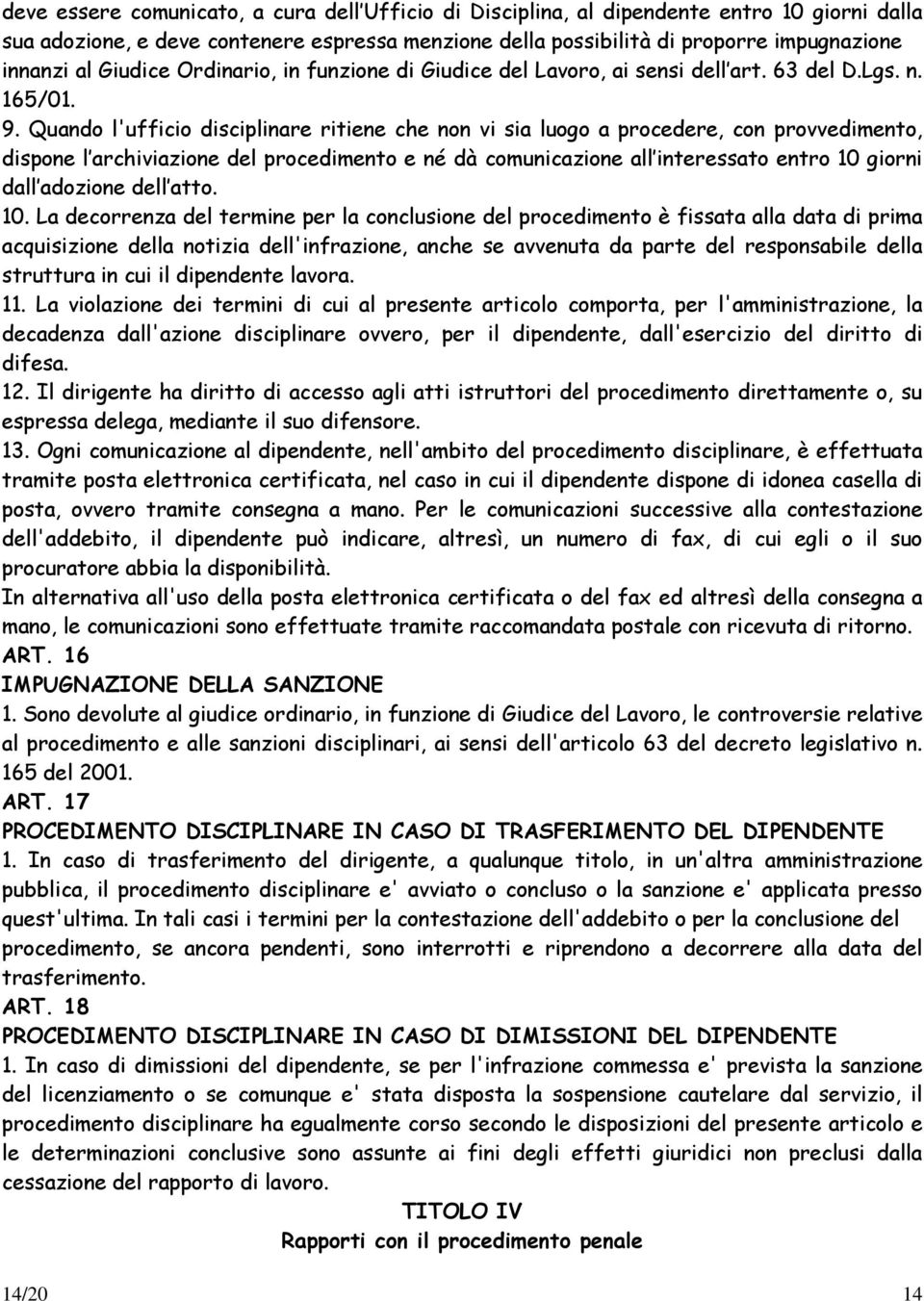 Quando l'ufficio disciplinare ritiene che non vi sia luogo a procedere, con provvedimento, dispone l archiviazione del procedimento e né dà comunicazione all interessato entro 10 giorni dall adozione