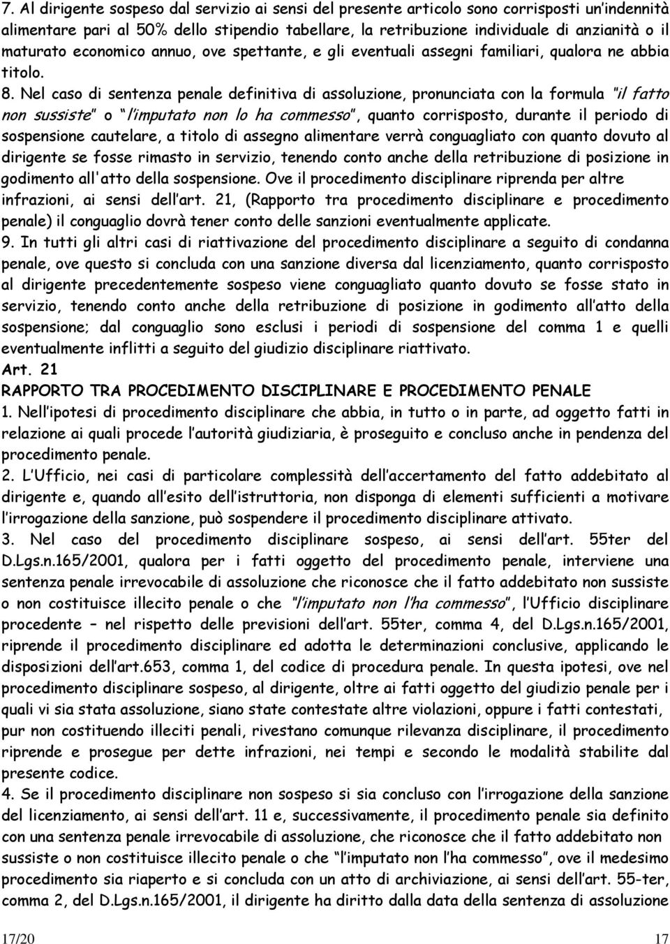 Nel caso di sentenza penale definitiva di assoluzione, pronunciata con la formula il fatto non sussiste o l imputato non lo ha commesso, quanto corrisposto, durante il periodo di sospensione