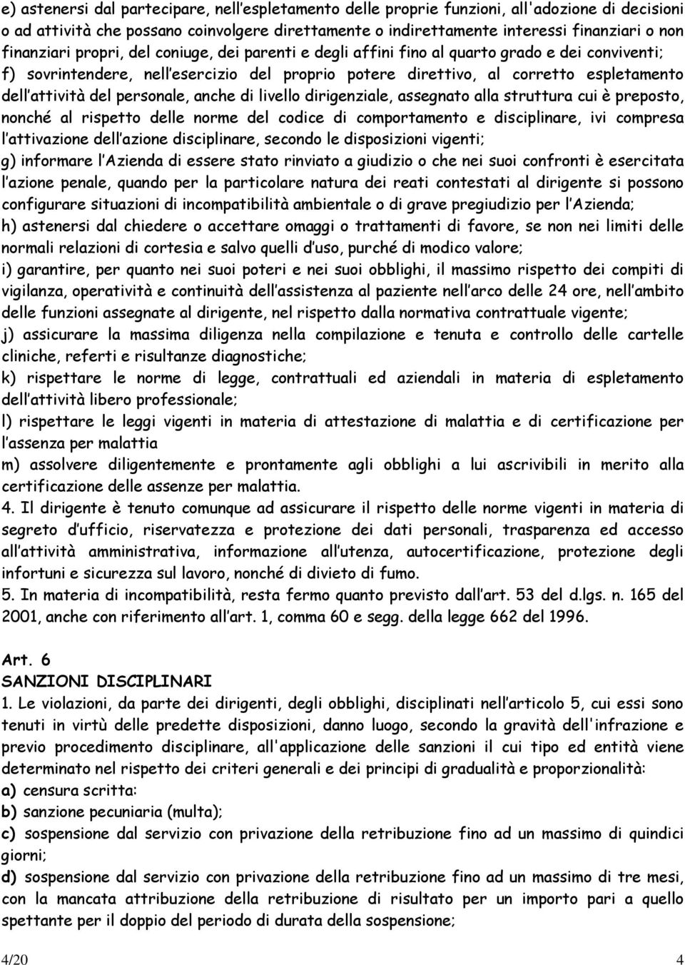 del personale, anche di livello dirigenziale, assegnato alla struttura cui è preposto, nonché al rispetto delle norme del codice di comportamento e disciplinare, ivi compresa l attivazione dell