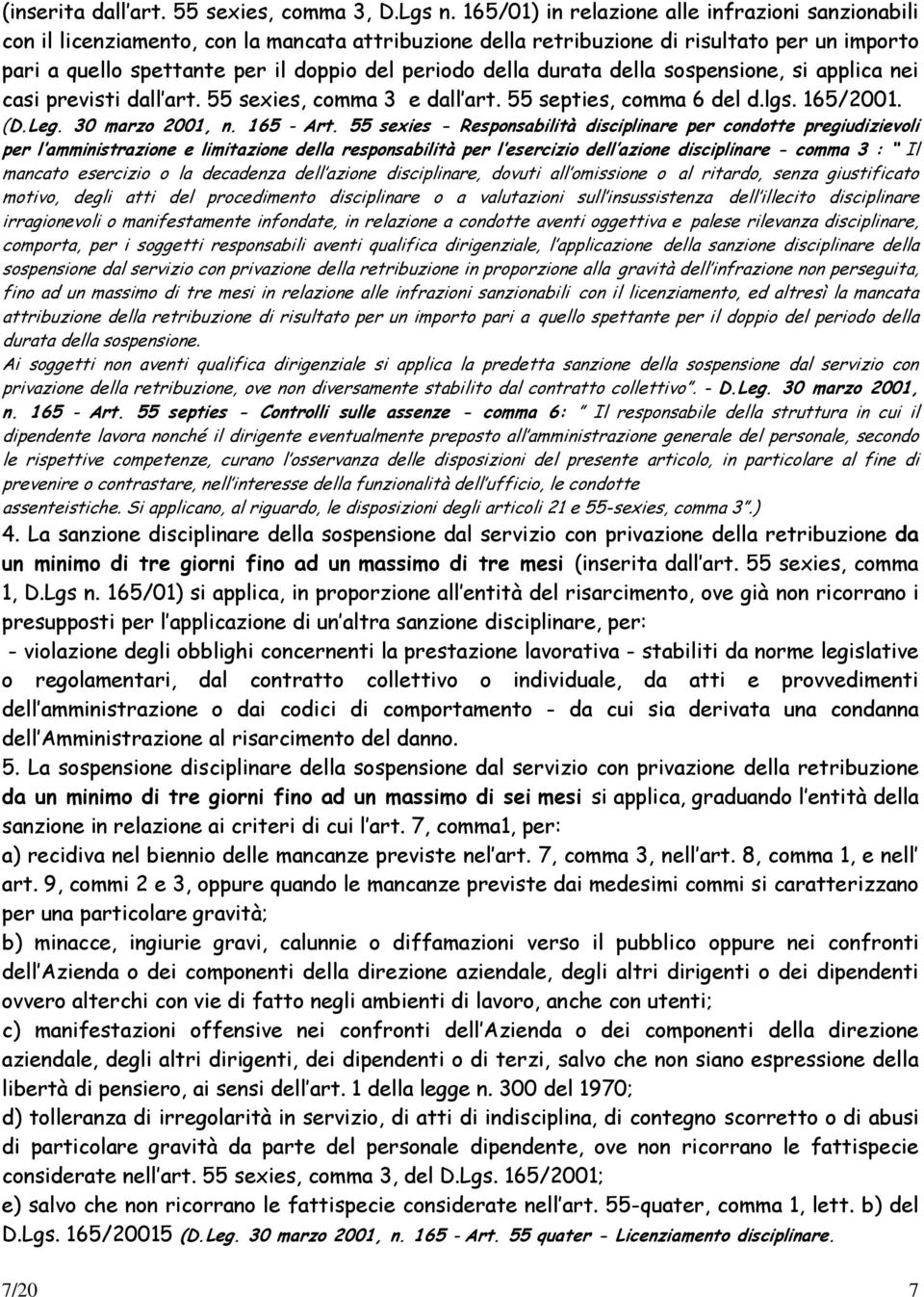 della durata della sospensione, si applica nei casi previsti dall art. 55 sexies, comma 3 e dall art. 55 septies, comma 6 del d.lgs. 165/2001. (D.Leg. 30 marzo 2001, n. 165 - Art.