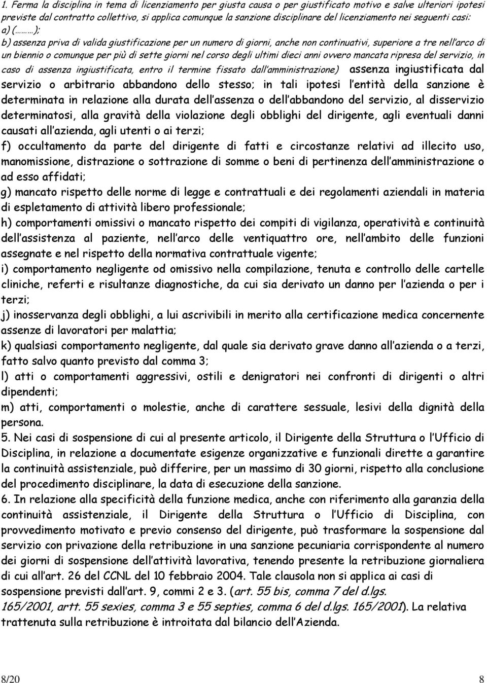 sette giorni nel corso degli ultimi dieci anni ovvero mancata ripresa del servizio, in caso di assenza ingiustificata, entro il termine fissato dall amministrazione) assenza ingiustificata dal