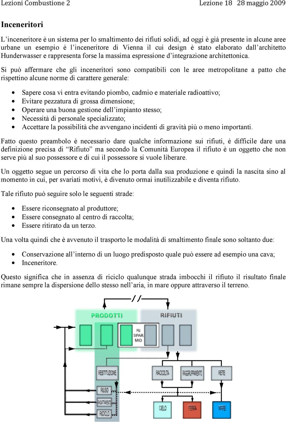 Si può affermare che gli inceneritori sono compatibili con le aree metropolitane a patto che rispettino alcune norme di carattere generale: Sapere cosa vi entra evitando piombo, cadmio e materiale