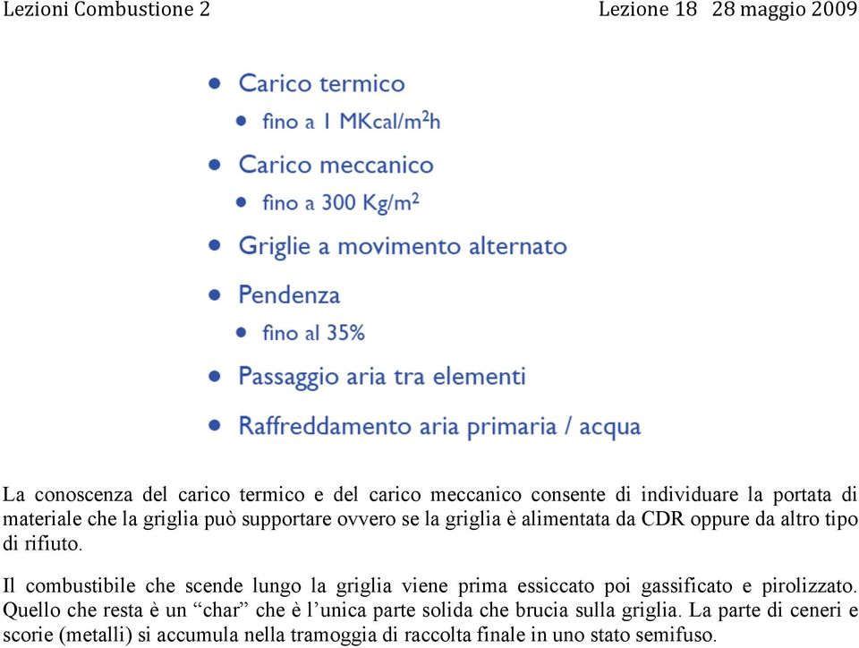 Il combustibile che scende lungo la griglia viene prima essiccato poi gassificato e pirolizzato.