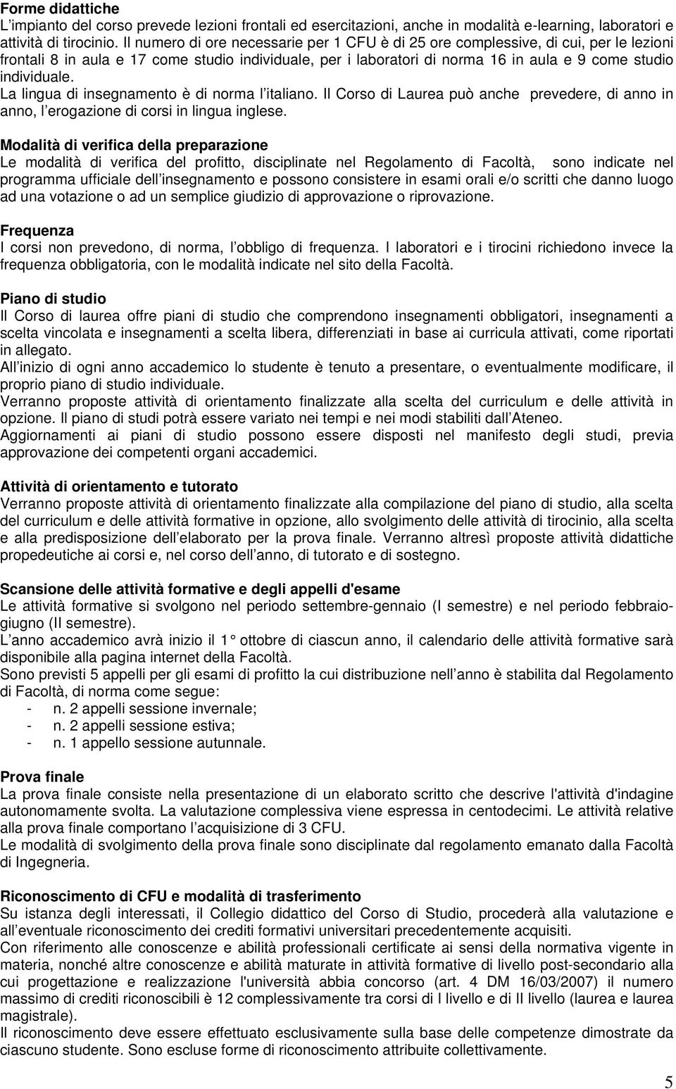 La lingua di insegnamento è di norma l italiano. Il Corso di Laurea può anche prevedere, di anno in anno, l erogazione di corsi in lingua inglese.