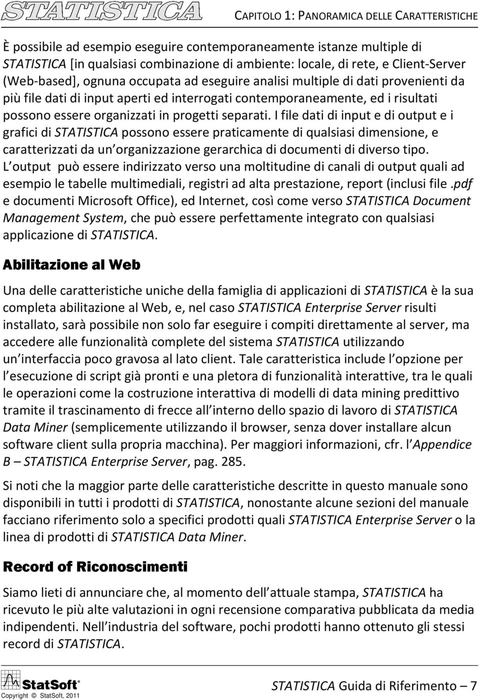 separati. I file dati di input e di output e i grafici di STATISTICA possono essere praticamente di qualsiasi dimensione, e caratterizzati da un organizzazione gerarchica di documenti di diverso tipo.